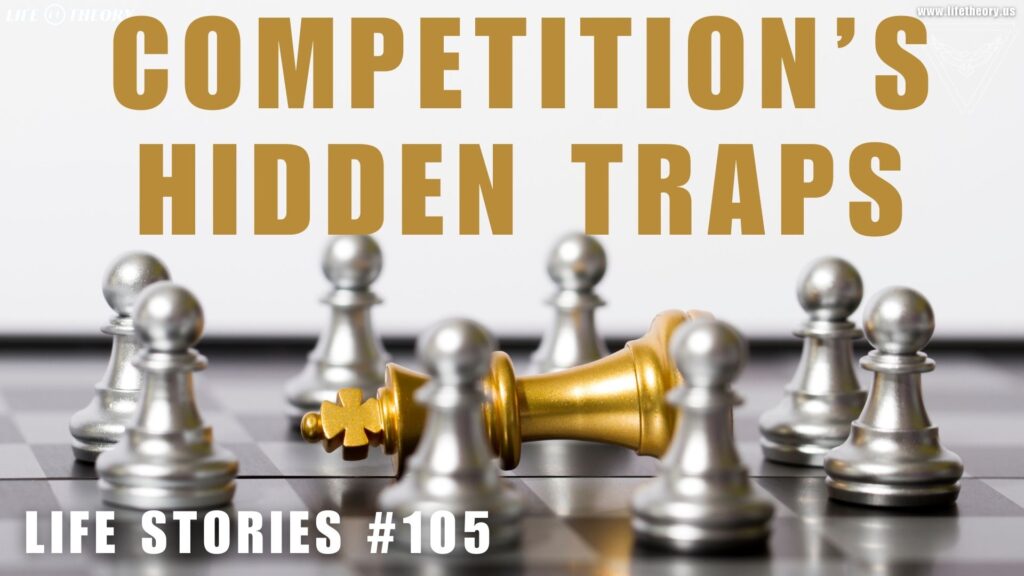 The Hidden Pitfalls of Competition - Life Stories 105