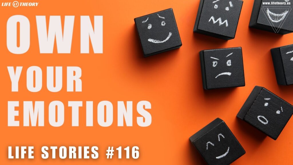 Taking Ownership of Your Emotions - Life Stories 116