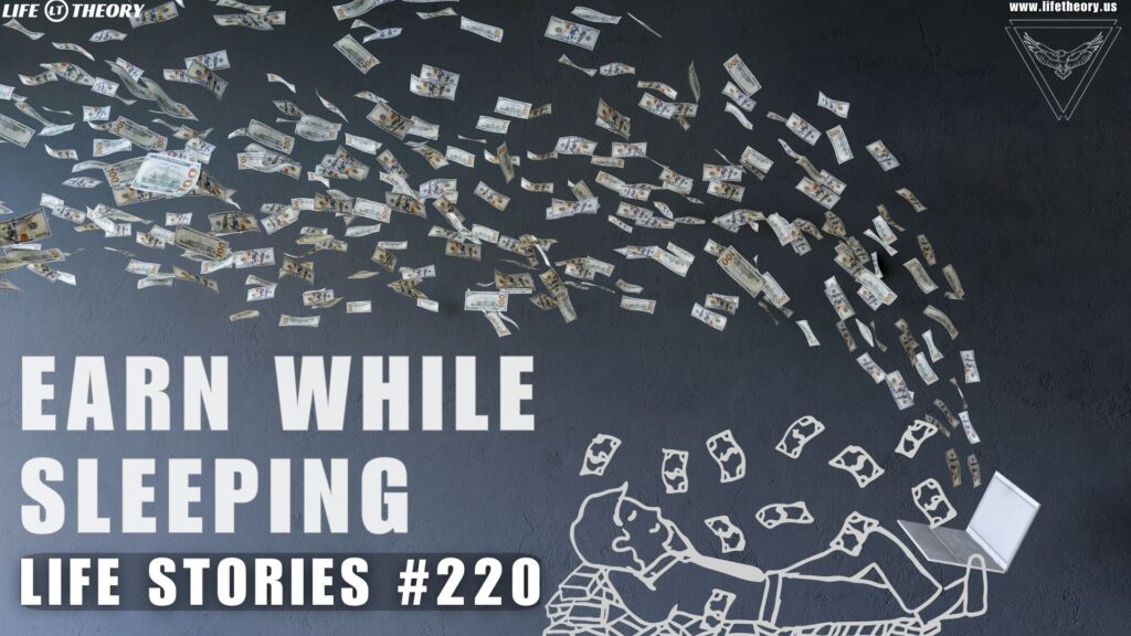 Making Money While You Sleep - Life Stories 220