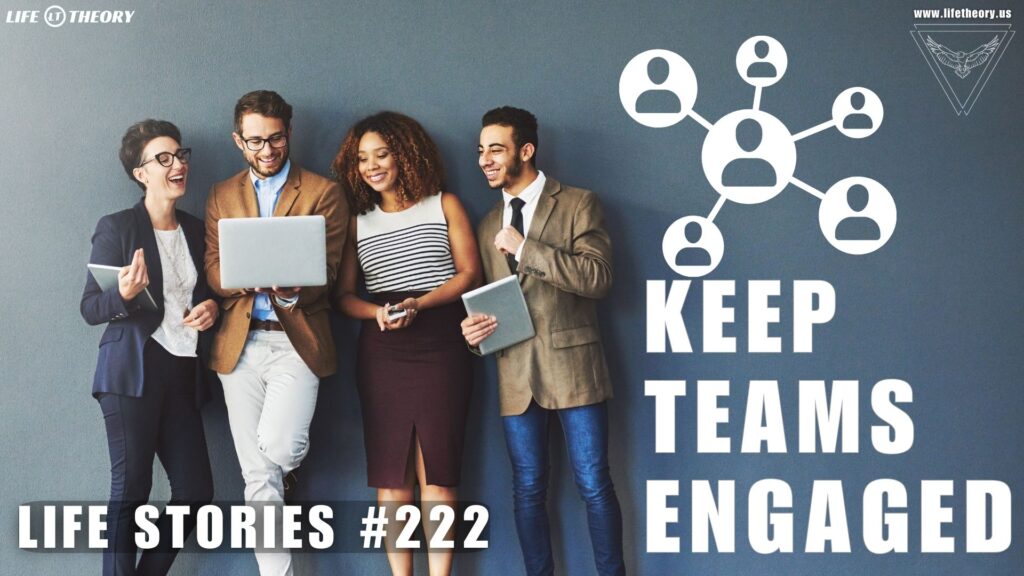 How To Keep Your Team Engaged - Life Stories 222