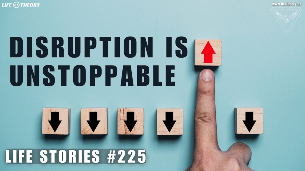 Disruption Cannot Be Stopped - Life Stories 225