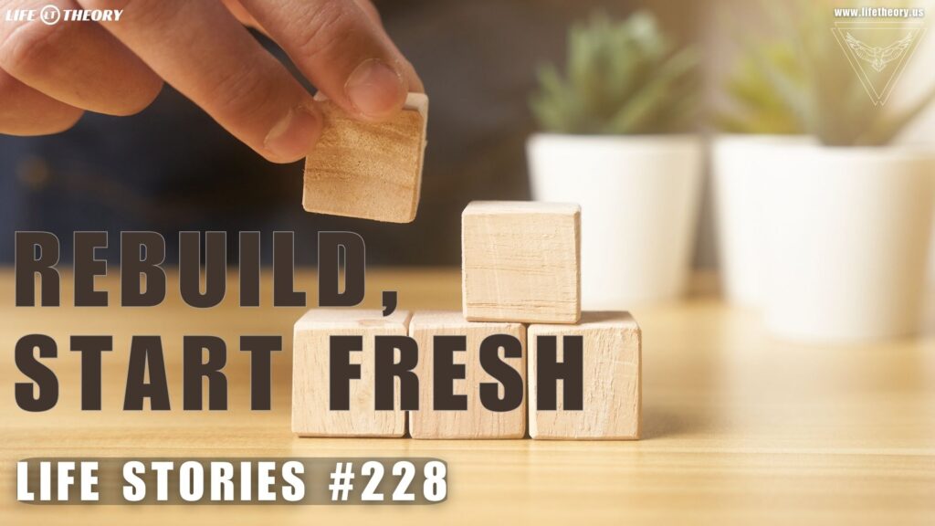 Rebuilding From Experience - The Power of Starting Over - Life Stories 228