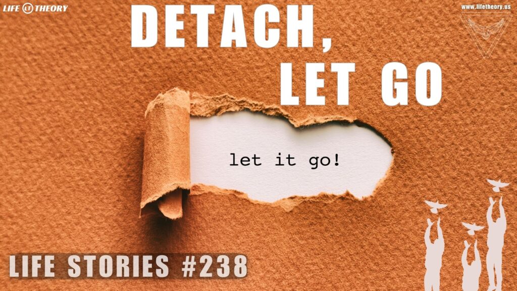 Letting Go - The Power of Detaching from Your Outcome - Life Stories 238