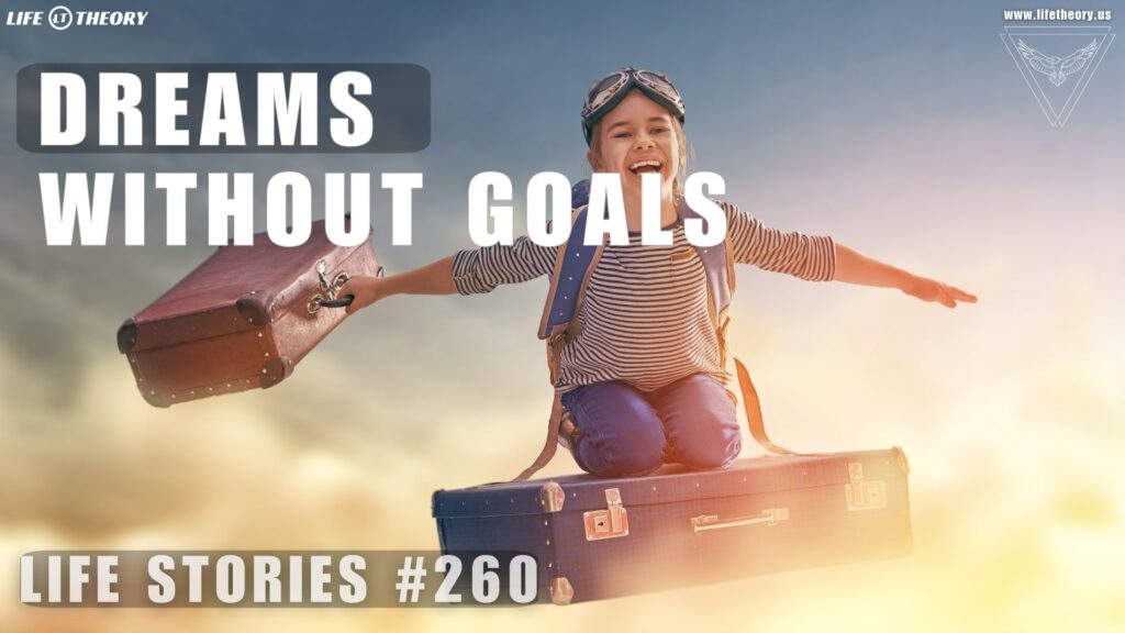 Dreams Without Goals are Just Dreams - Life Stories 260