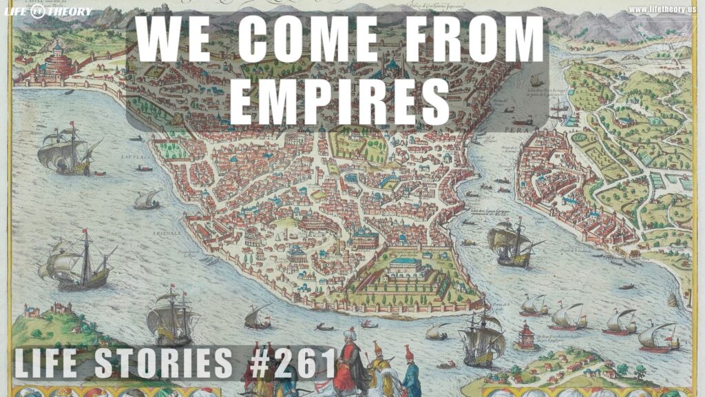 We Come From Empires - Life Stories 261