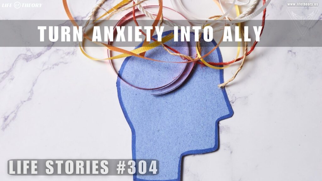 Turning Anxiety Into an Ally - Life Stories 304