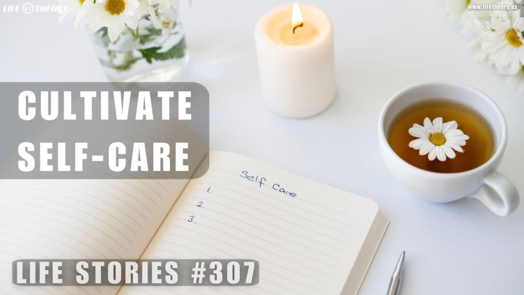 Cultivating Self-Care - Plant Yourself to Grow - Life Stories 307