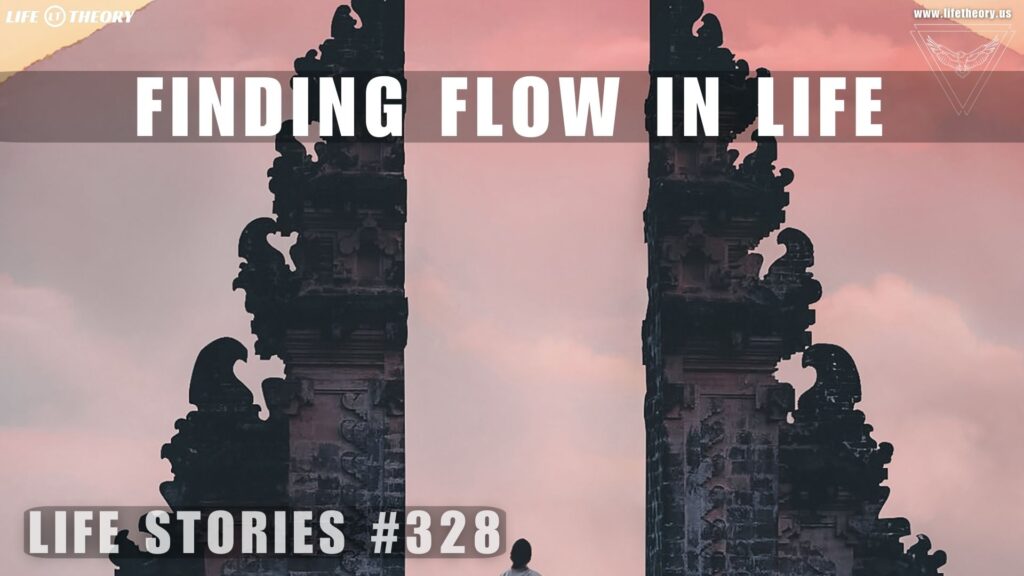 The Art of Finding Flow: Unlocking Peak Experiences in Everyday Life - Life Stories 328
