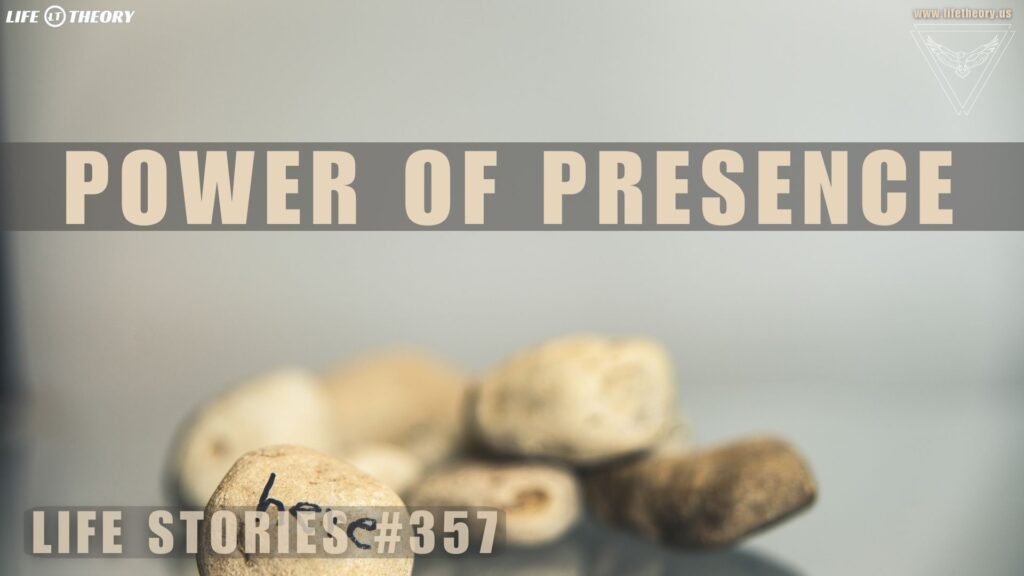 The Power of Presence and Energy - Life Stories 357