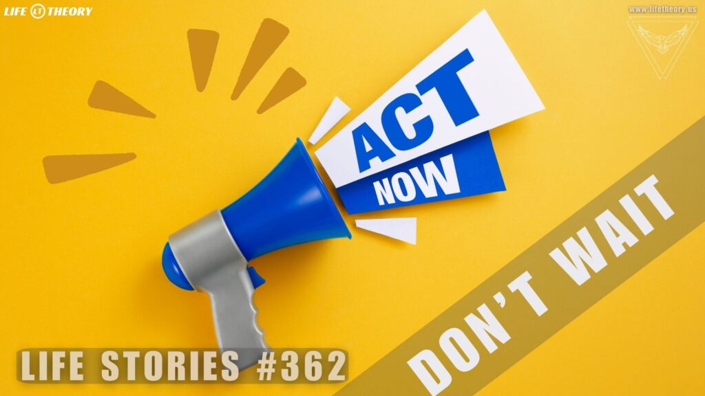 The Moment to Act is Now - Life Stories 362