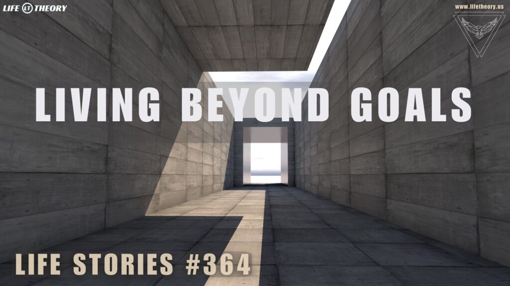 The Freedom of Living Beyond Goals - Life Stories 364