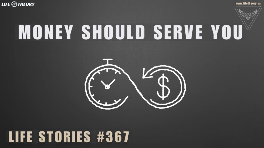Money Is Meant to Serve You, Not the Other Way Around - Life Stories 367