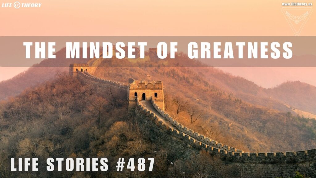 Cultivating the Mindset for True Greatness - Life Stories 487