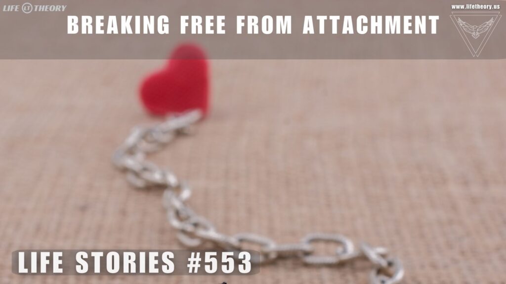 Breaking the Chains of Attachment - Life Stories 553