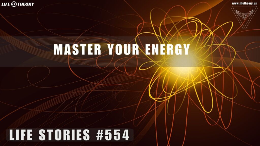 The Power Behind How You Manage Energy - Life Stories 554