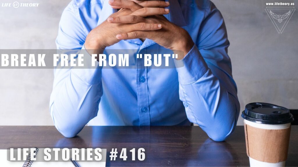 Break Free From the Chains of “But” - Life Stories 416